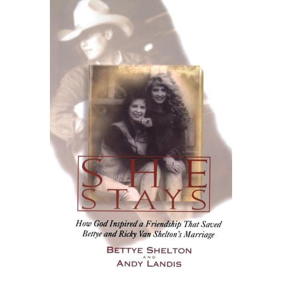 She Stays: How God Inspired a Friendship That Saved Bettye and Ricky Van Shelton's Marriage, (Paperback)