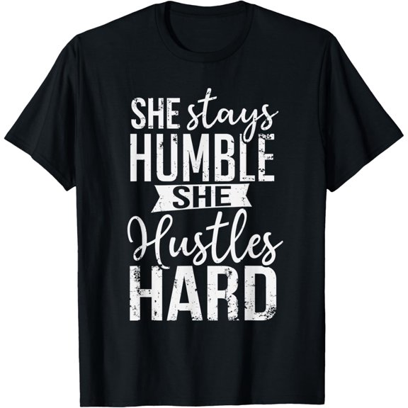 She Stays Humble She Hustles Hard Hustle T Shirt for Women T-Shirt