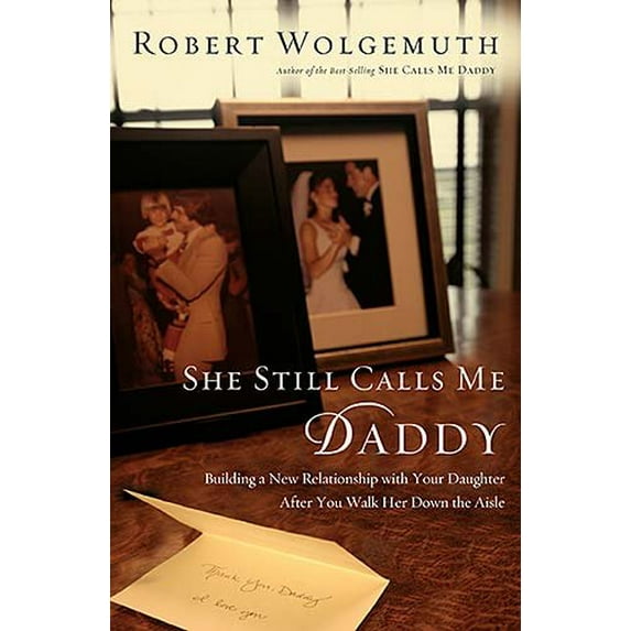 Pre-Owned She Still Calls Me Daddy : Building a New Relationship with Your Daughter After You Walk Her Down the Aisle