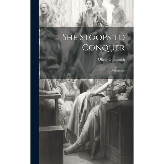 She Stoops to Conquer : A Comedy (Hardcover)