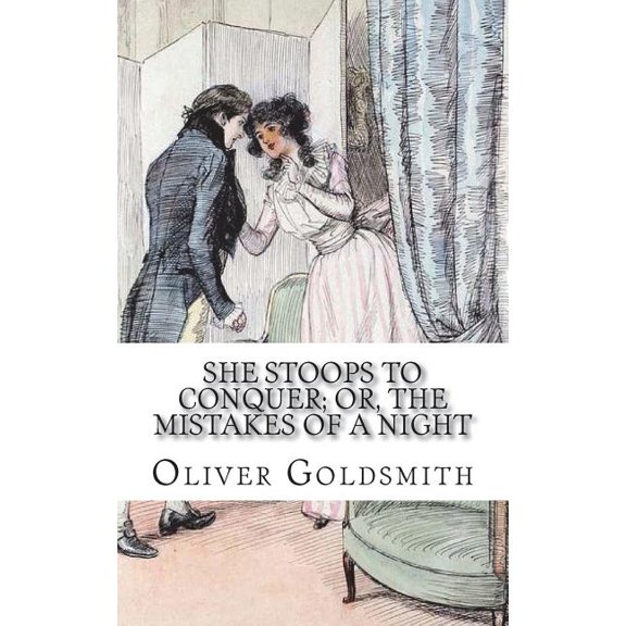 She Stoops to Conquer; Or, the Mistakes of a Night : A Comedy