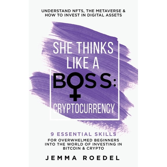 She Thinks Like a Boss: Cryptocurrency: 9 Essential Skills for Overwhelmed Beginners into the World of Investing in Bitc, (Paperback)