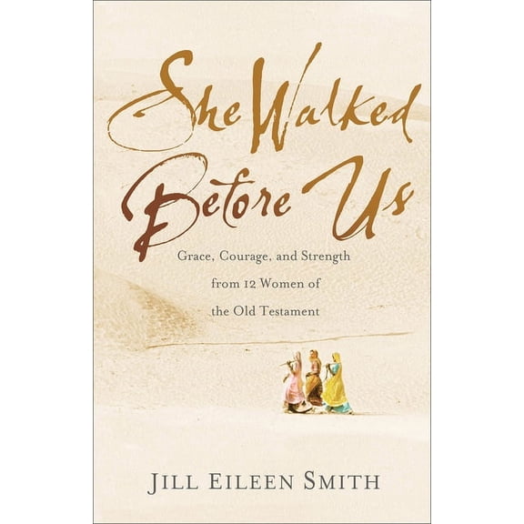 She Walked Before Us: Grace, Courage, and Strength from 12 Women of the Old Testament, (Paperback)