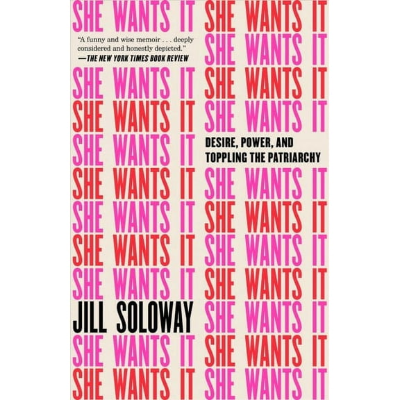 She Wants It : Desire, Power, and Toppling the Patriarchy (Paperback)