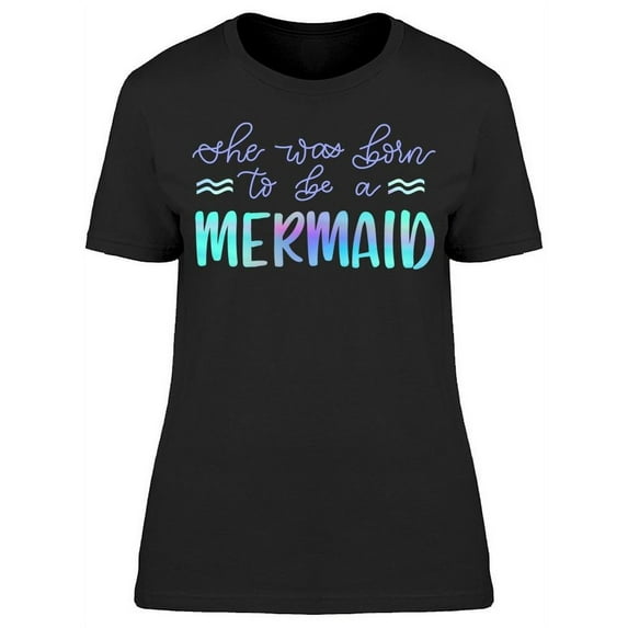 She Was Born To Be A Mermaid T-Shirt Women -Image by Shutterstock, Female Medium