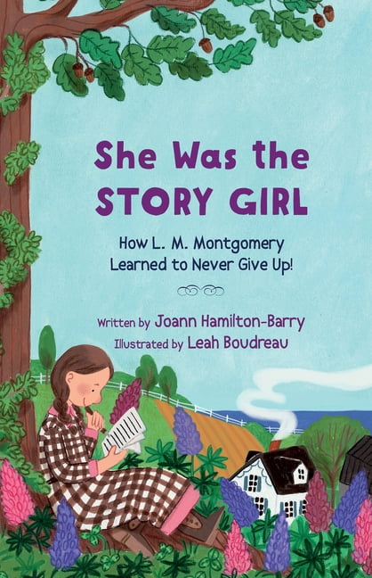 She Was the Story Girl: How L. M. Montgomery Learned to Never Give Up!, (Paperback)