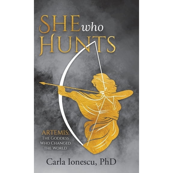 She Who Hunts: Artemis: The Goddess Who Changed the World, (Hardcover)