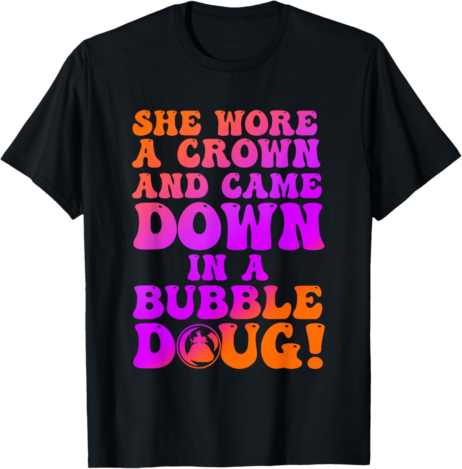 She Wore A Crown And Came Down In A Bubble Doug T-Shirt - Walmart.com