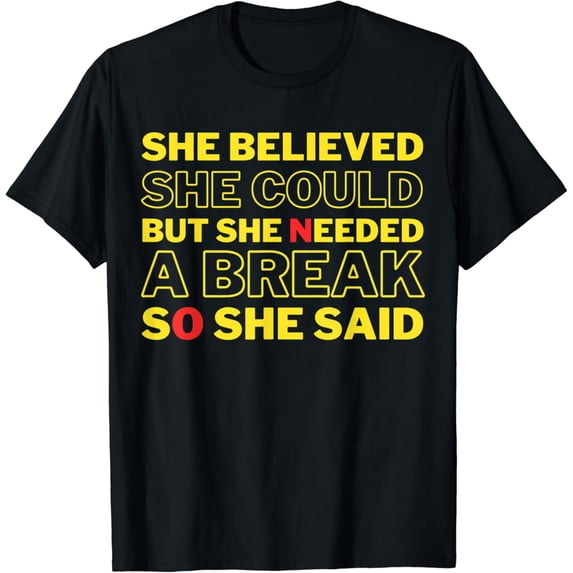 She believed she could but she needed a break so she said no T-Shirt