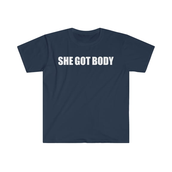 She got body  Unisex T-shirt S-3XL Booty Slim Thick Curvy Curves