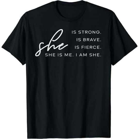 She is Me I am She Tee She Is Strong Brave Fierce Womens Tee T-Shirt