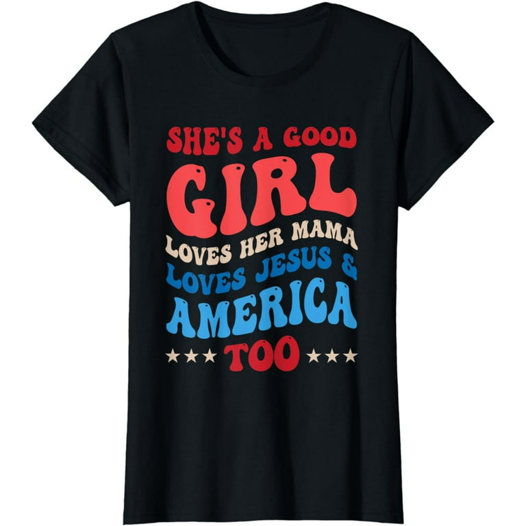 Good Girl Loves Her Mama, Jesus And America Too Funny Tshirt