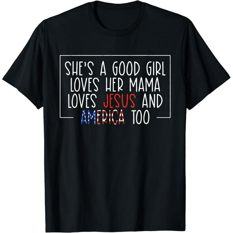 Good Girl Loves Her Mama, Jesus And America Too Funny Tshirt Good Girl Loves Her Mama, Jesus And America Too Funny Tshirt
