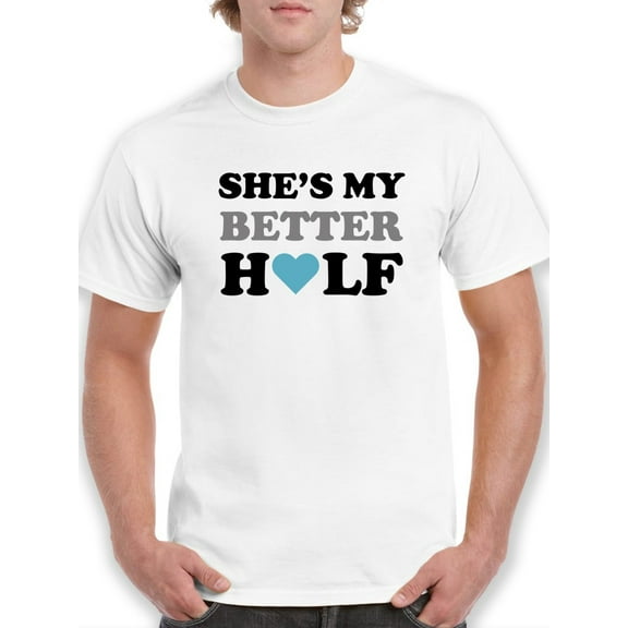 She's My Better Half Men T-Shirt, Male 3X-Large