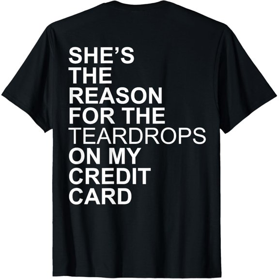 She's The Reason For The Teardrops On My Credit Card T-Shirt