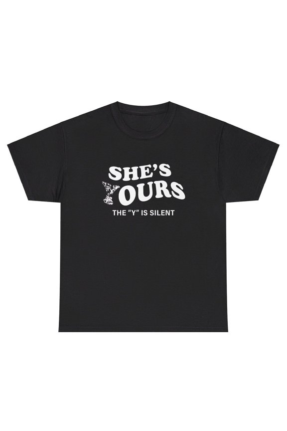 She’s Yours The Y Is Silent TShirt Funny Ours Toxic Funny City Boy Meme Gift Tee
