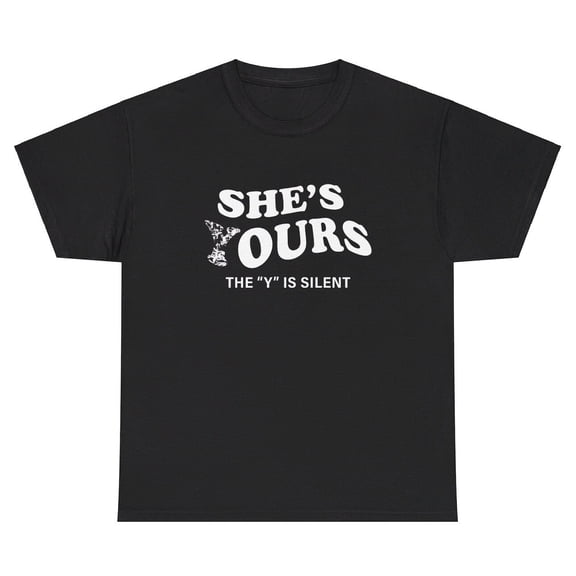 She’s Yours The Y Is Silent TShirt Funny Ours Toxic Funny City Boy Meme Gift Tee
