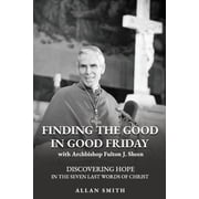 Liturgical Reflections by Archbishop Ful Finding the Good in Good Friday Discovering Hope in the Seven Last Words of Christ with Archbishop Fulton J. Sheen, Book 5, Paperback