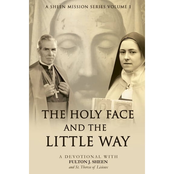The Sheen Mission Series - Devotional Jo The Holy Face and the Little Way: A Devotional Mission with Fulton J. Sheen and St. Thrse of Lisieux, Book 1, (Paperback)