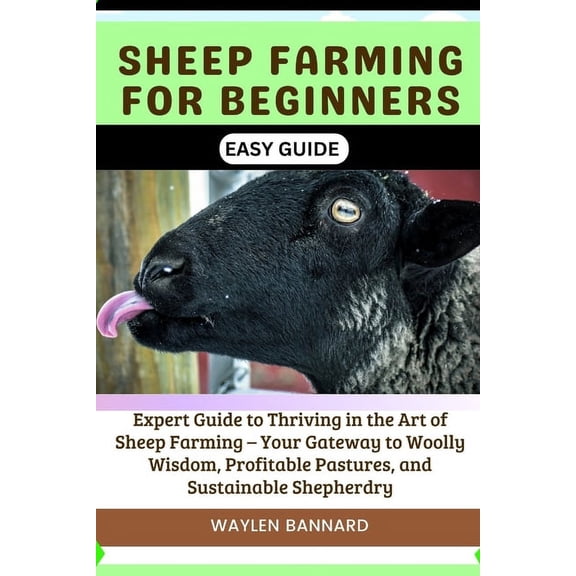 Sheep Farming for Beginners Easy Guide: Expert Guide to Thriving in the Art of Sheep Farming - Your Gateway to Woolly Wisdom, Profitable Pastures, and Sustainable Shepherdry (Paperback)