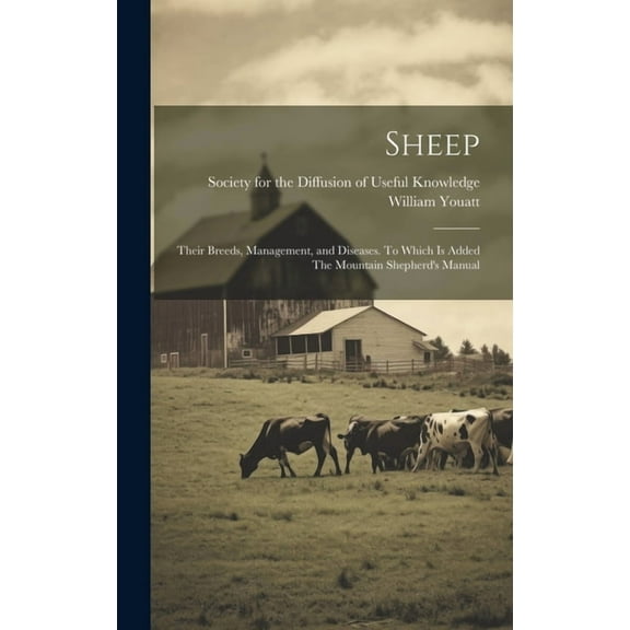 Sheep: Their Breeds, Management, and Diseases. To Which is Added The Mountain Shepherd's Manual (Hardcover)