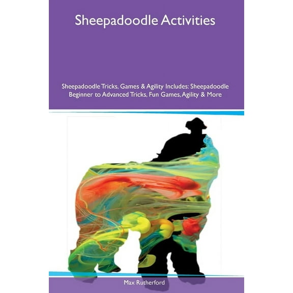 Sheepadoodle Activities Sheepadoodle Tricks, Games &amp; Agility Includes: Sheepadoodle Beginner to Advanced Tricks, Fun, (Paperback)