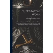 Sheet-Metal Work A Manual of Practical Self-Instruction in the Art of Pattern Drafting and Construction Work in Light a, Hardcover