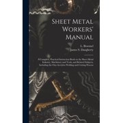 Sheet Metal Workers Manual; a Complete, Practical Instruction Book on the Sheet Metal Industry, Machinery and Tools, an, Hardcover