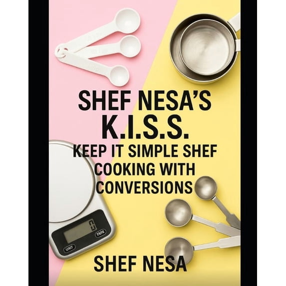 Shef Nesa's K.I.S.S. Keep It Simple Shef: Cooking with Conversions, (Paperback)
