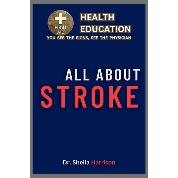 Sheila's Health Education Book Shelf: You See the Signs, See the Physician: All About Stroke: Symptoms, Causes, Diagnosis, Types, Treatment, Medications, Prevention & Control, Management, Dysphagia (P