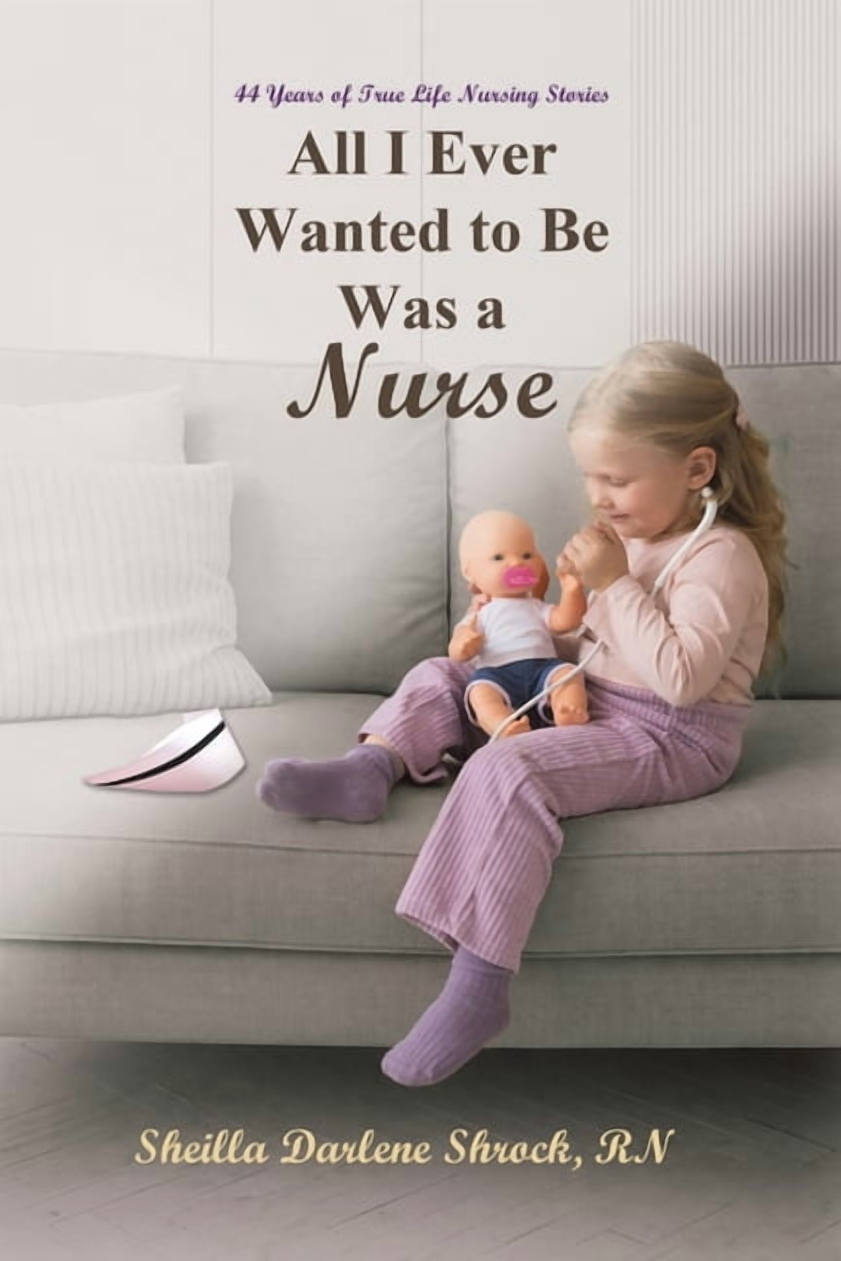 All I Ever Wanted to Be Was a Nurse, (Paperback)