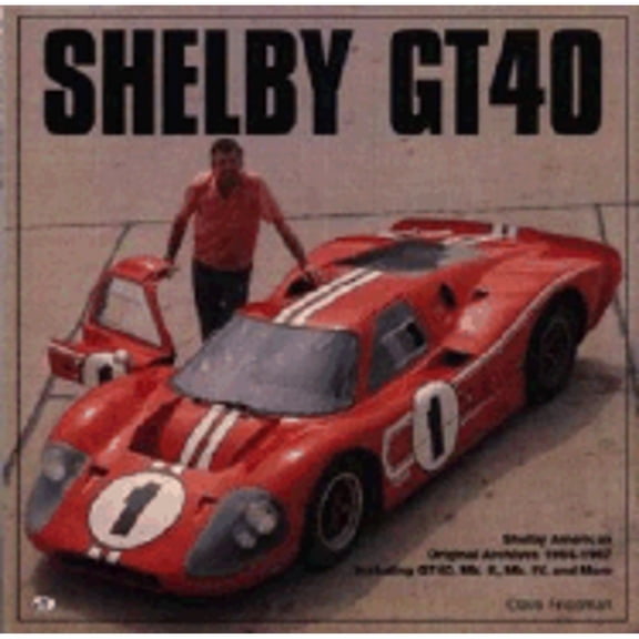 Pre-Owned Shelby Gt40: Shelby American Original Archives 1964-1967 Including Gt40, Mk. II, Mk. IV, and More (Hardcover) by David Friedman, Dave Friedman