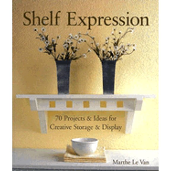 Pre-Owned Shelf Expression : 70 Projects and Ideas for Creative Storage and Display (Paperback) 9781579906900