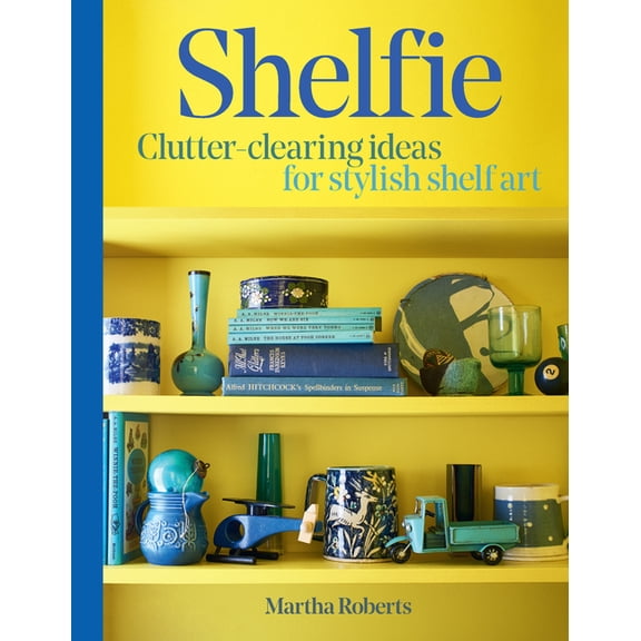 Shelfie: Clutter-Clearing Ideas for Stylish Shelf Art, (Paperback)