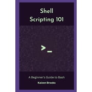 Shell Scripting 101 A Beginners Guide to Bash, Paperback