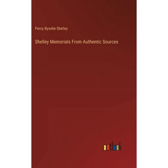 Shelley Memorials From Authentic Sources (Hardcover)