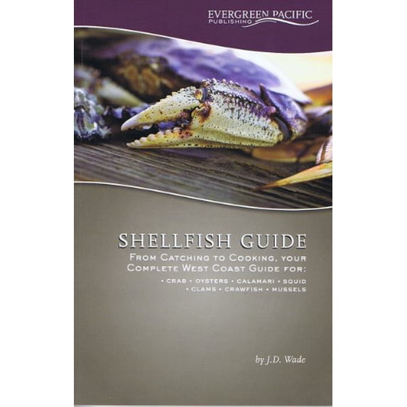 Pre-Owned Shellfish Guide : From Catching to Cooking, Your Complete West Coast Guide for : Crab, Oysters, Calamari, Squid, Clams, Crawfish, Mussels (Paperback) 1934707058 9781934707050