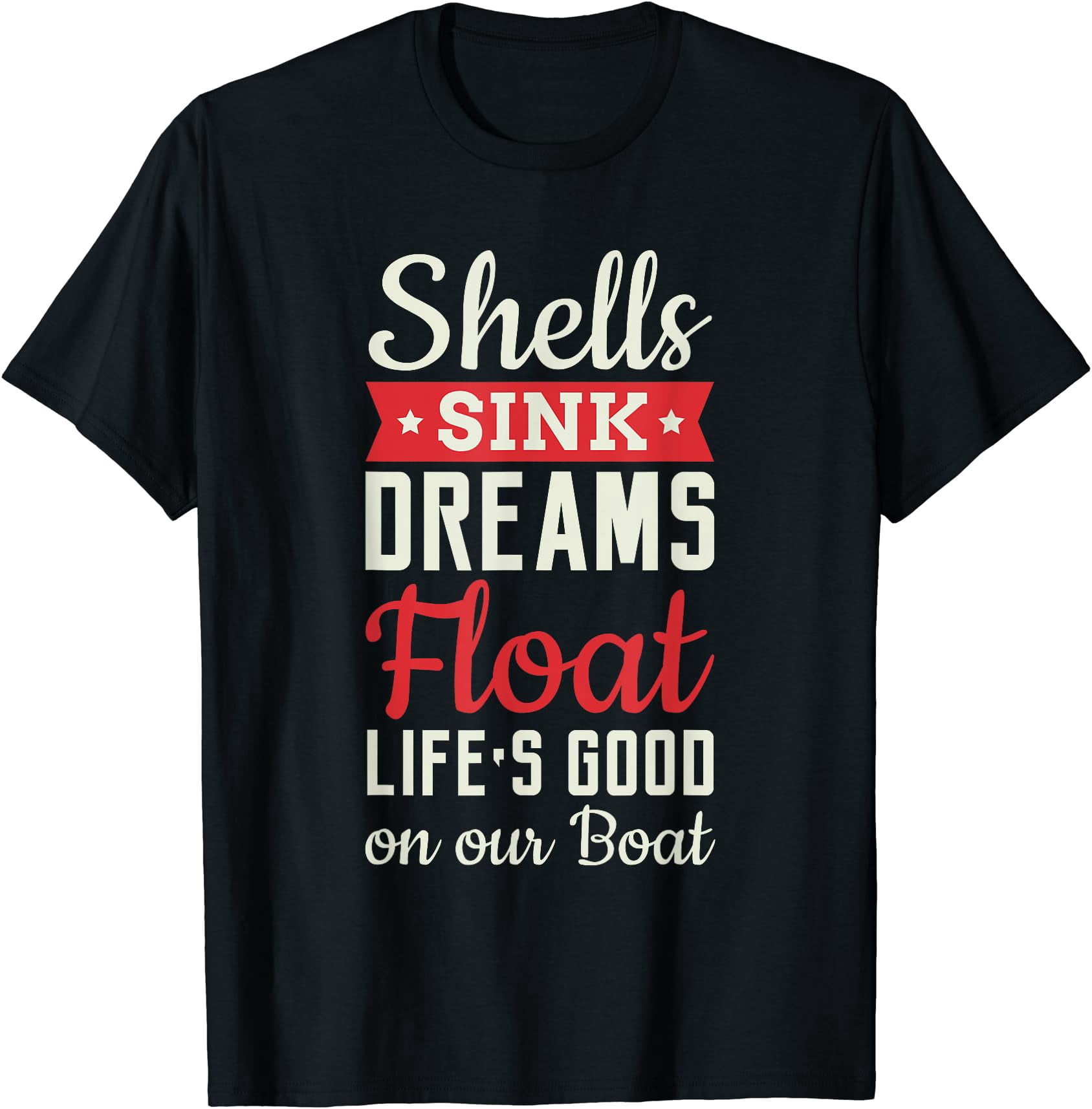 Shell Watervraft Shells sink dreams float life's good on our Boat Sailor T-Shirt ...