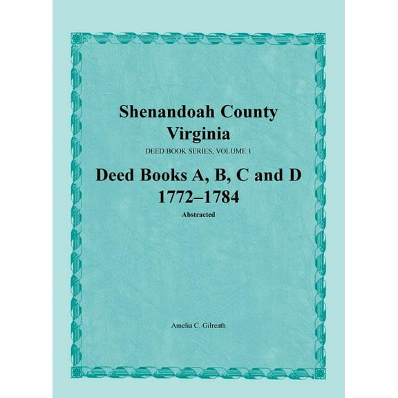 Shenandoah County, Virginia, Deed Book Series, Volume 1, Deed Books A, B, C, D 1772-1784 (Paperback)