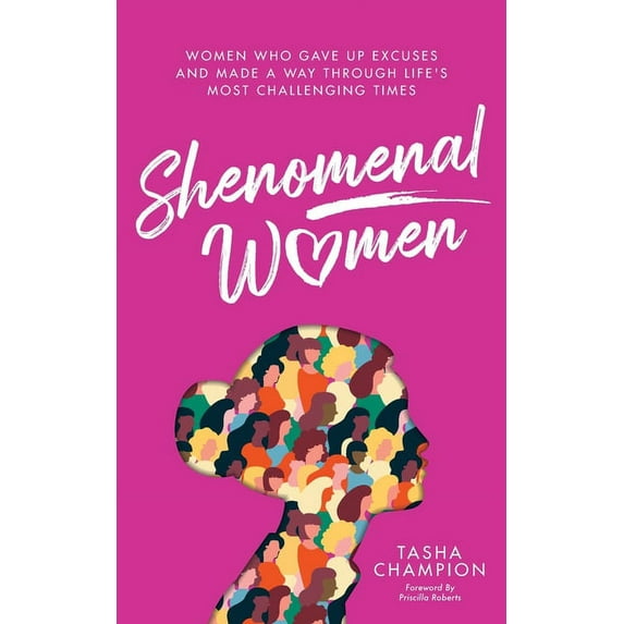 Shenomenal Women: Women Who Gave Up Excuses and Made a Way Through Life's Most Challenging Times, (Paperback)