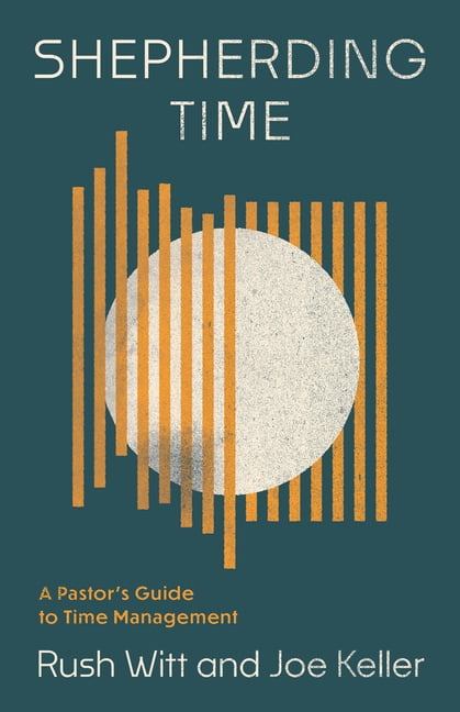 Shepherding Time: A Pastor's Guide to Time Management, (Paperback)