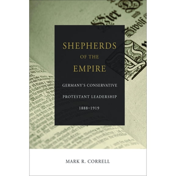 Pre-Owned Shepherds of the Empire: Germanys Conservative Protestant Leadership 1888-1919 Paperback Correll, Mark R.