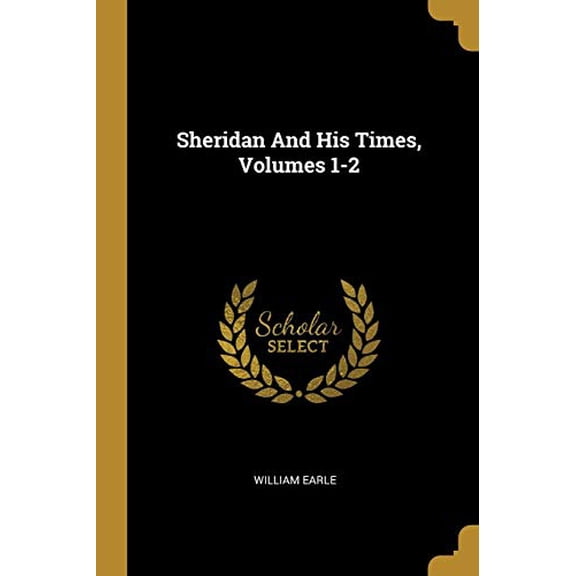 Sheridan And His Times, Volumes 1-2 Paperback 1010547453 9781010547457 William Earle