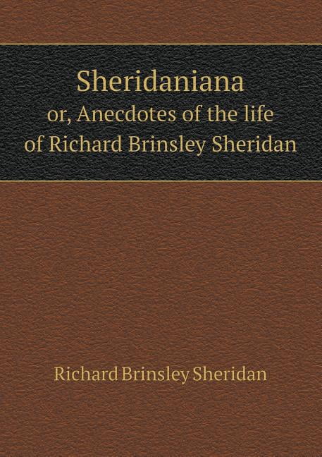 Sheridaniana or, Anecdotes of the life of Richard Brinsley Sheridan (Paperback)
