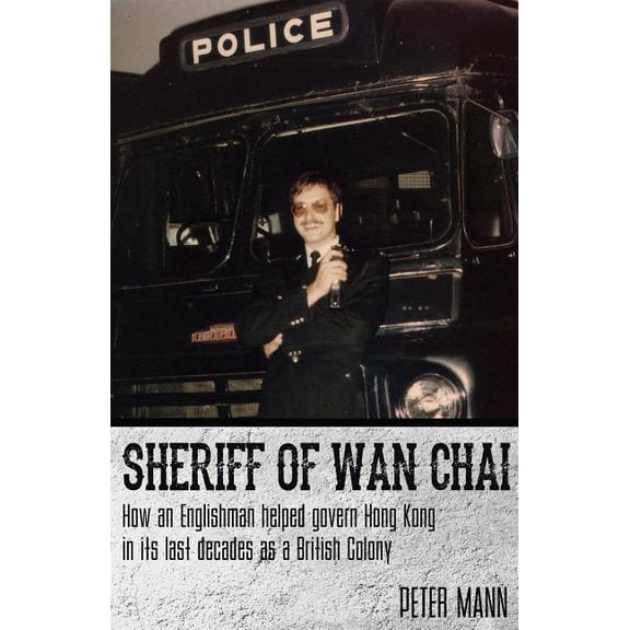 Sheriff of Wan Chai : How an Englishman helped govern Hong Kong in its last decades as a British colony (Paperback)