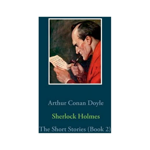 Sherlock Holmes - The Short Stories (Book 2): The Return of Sherlock Holmes (Part 2), His Last Bow, The Case-Book of She, (Paperback)