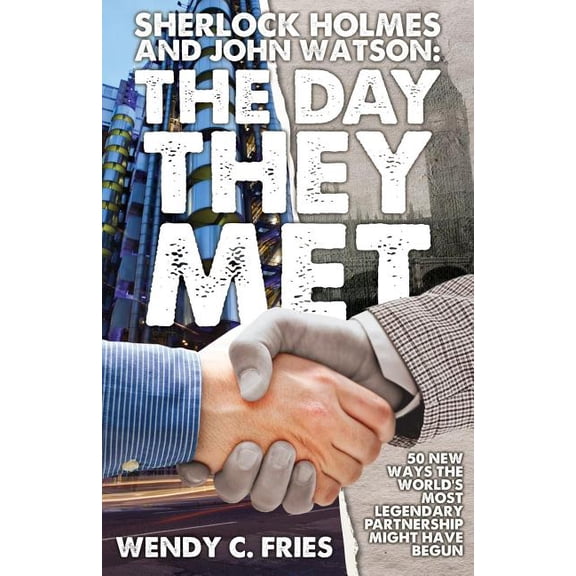 Sherlock Holmes and John Watson: The Day They Met: 50 New Ways the World's Most Legendary Partnership Might Have Begun (Paperback)