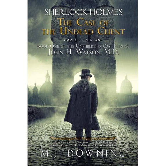 Sherlock Holmes and the Case of the Undead Client: Being Book One of the Unpublished Case Files of John H. Watson, MD Paperback 0999508342 9780999508343 M. J. Downing