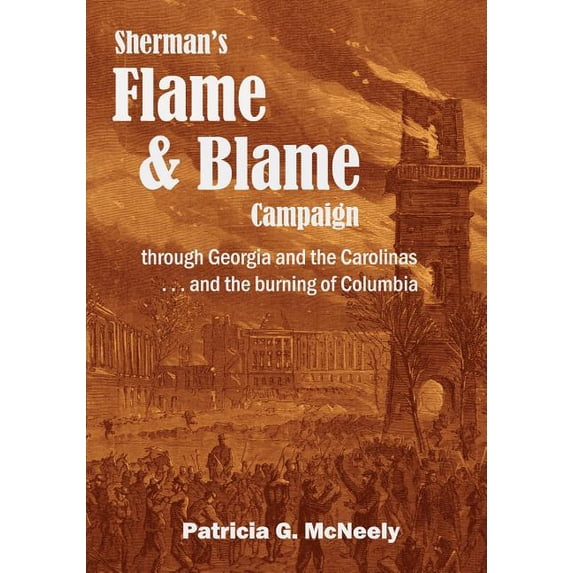 Sherman's Flame and Blame Campaign through Georgia and the Carolinas: ... and the burning of Columbia, (Paperback)