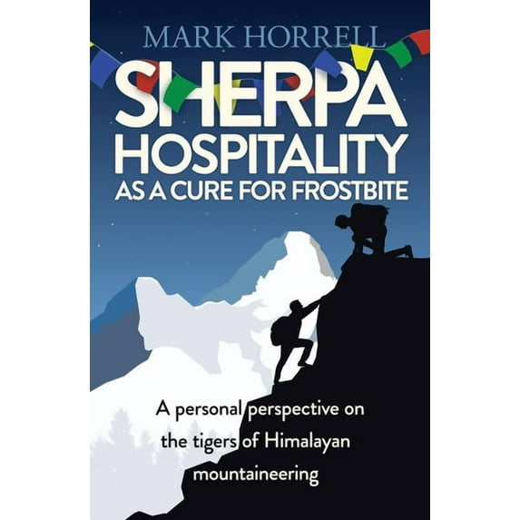 Sherpa Hospitality as a Cure for Frostbite: A personal perspective on the tigers of Himalayan mountaineering, (Paperback)